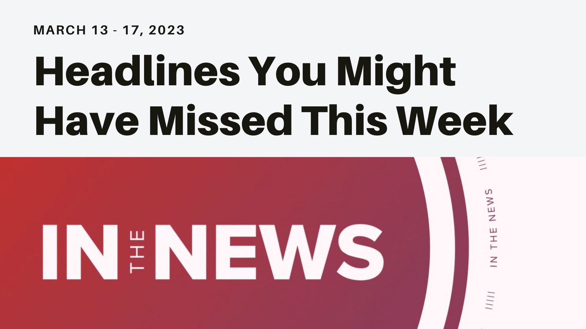 A look at the headlines you might have missed from banks collapsing to California lifting water restrictions and