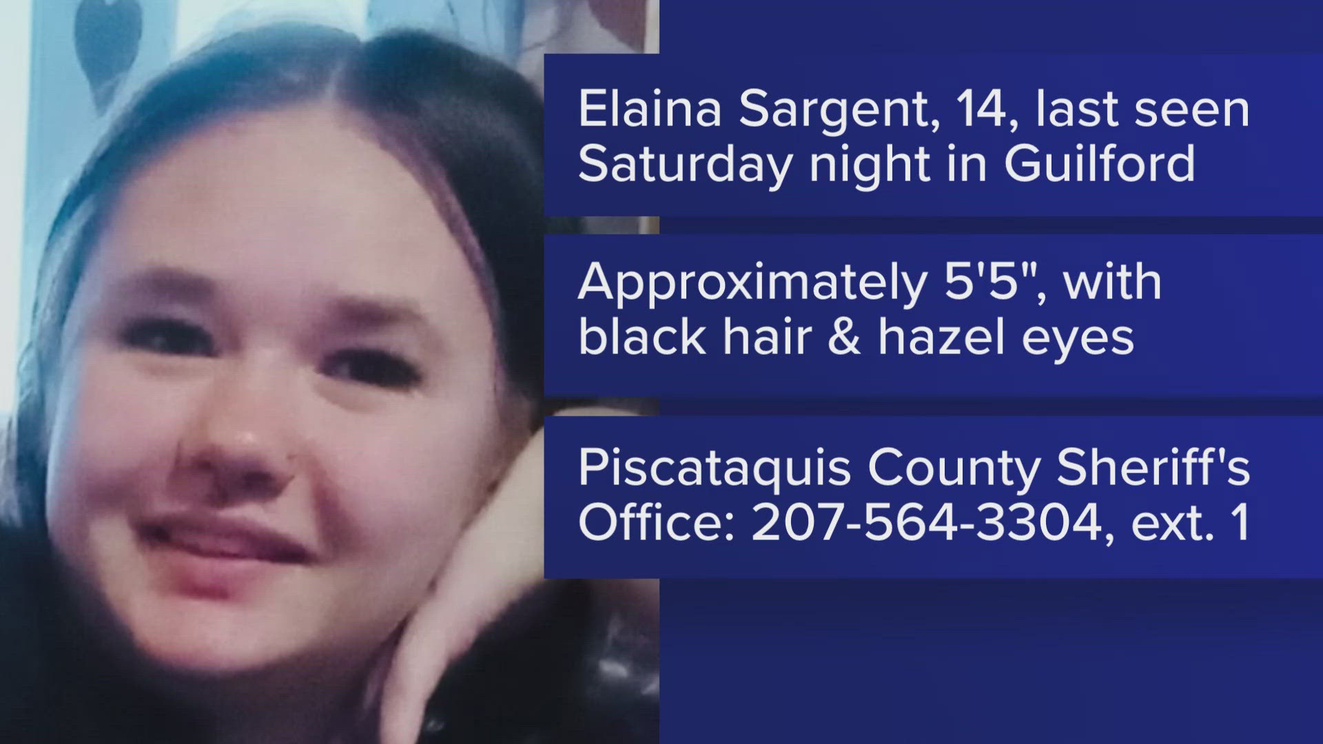 The Piscataquis County Sheriff's Office asks anyone with information to call them at 207-564-3304 ext. 1.