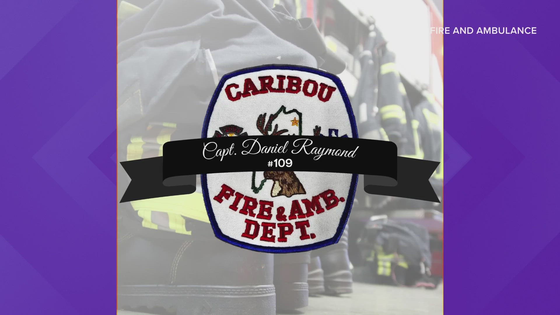 "Our Department, the City of Caribou and the entire surrounding area as a whole, has suffered a great loss," the Caribou Fire & Ambulance Department said in a post.