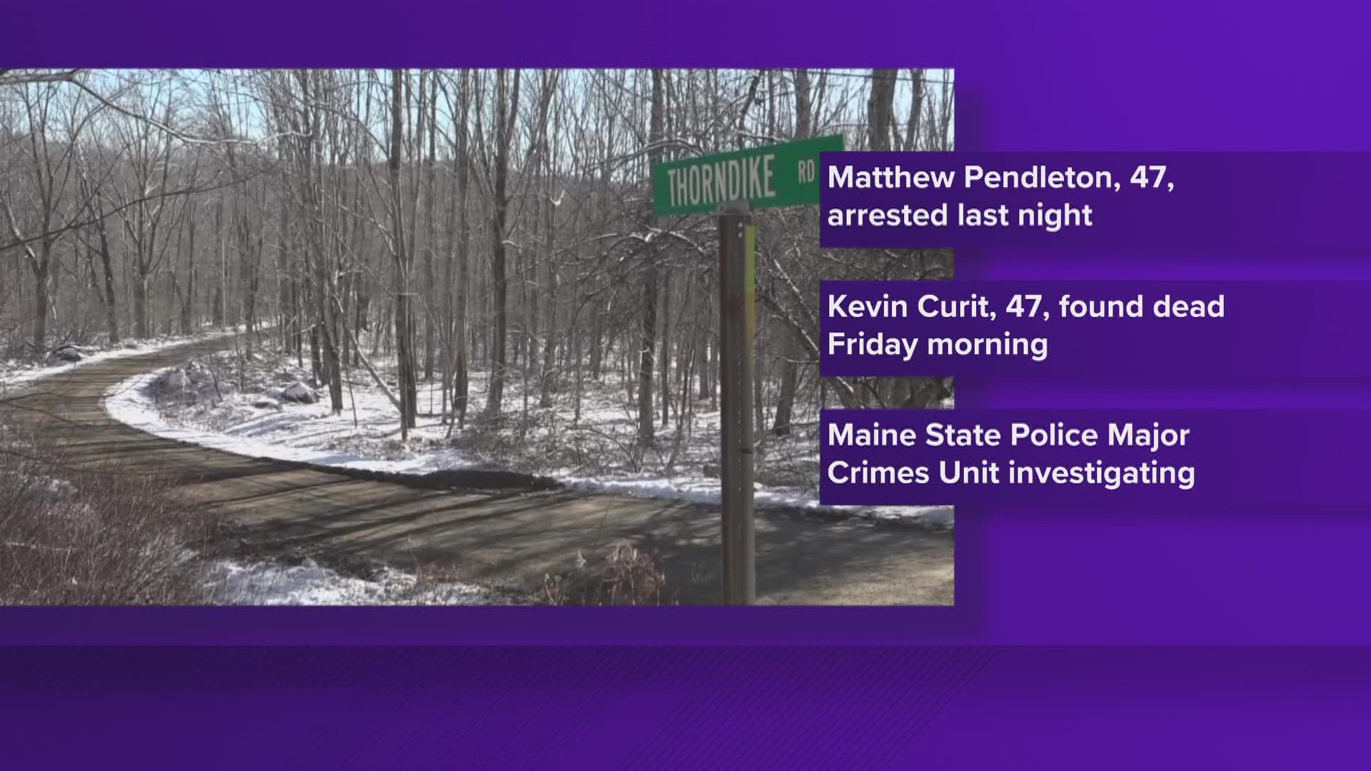 47-year-old Kevin Curit of Lincolnville was found dead by police Friday morning. Police arrested Matthew Pendleton of Linolncile in connection to his murder.