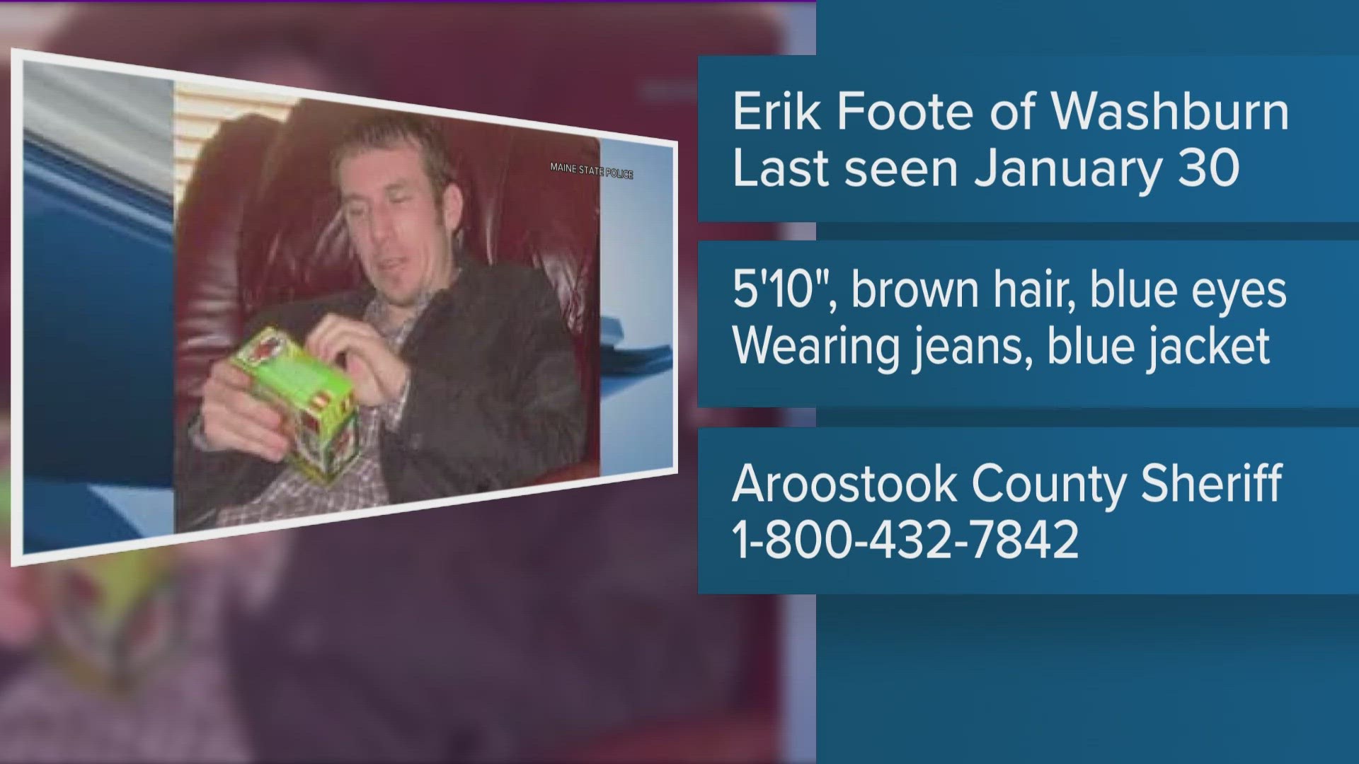 Erik Foote was last seen in the vicinity of Freshies in Presque Isle, the Aroostook County Sheriff's Office said.