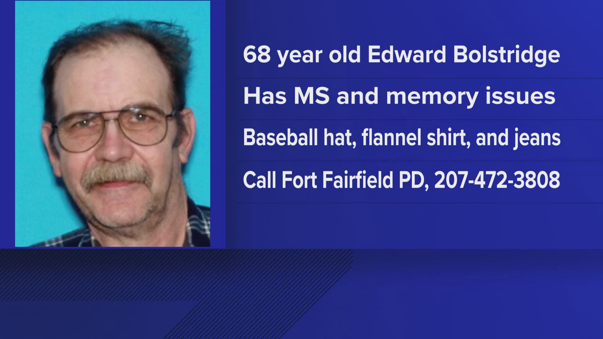 Police said Edward Bolstridge, 68, suffers from multiple sclerosis and memory issues and that his family is concerned for his safety.