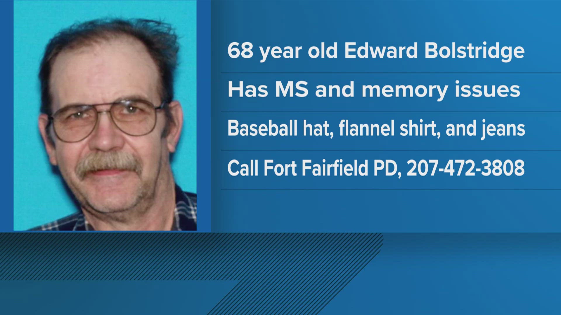 Police said Edward Bolstridge, 68, suffers from multiple sclerosis and memory issues and that his family is concerned for his safety.