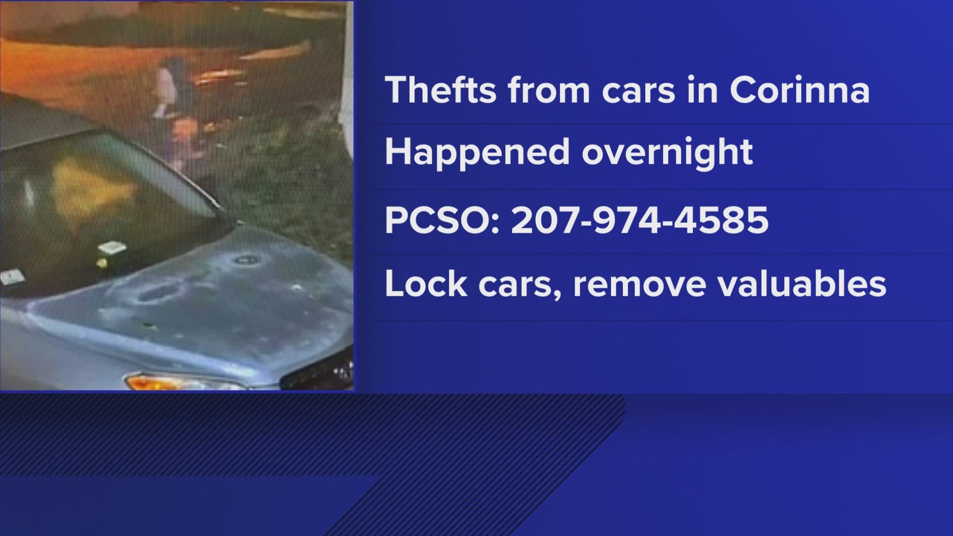 The Penobscot County Sheriff's Office is urging residents to lock their vehicles and remove any valuables, as they investigate these "overnight" crimes.