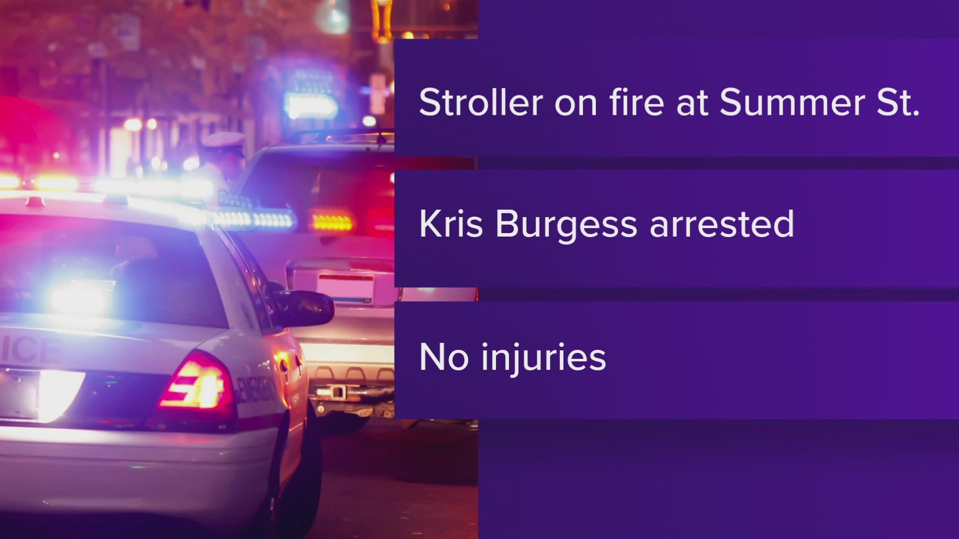 Police found an unoccupied stroller on fire before arresting 32-year-old Kris Burgess on Thursday.