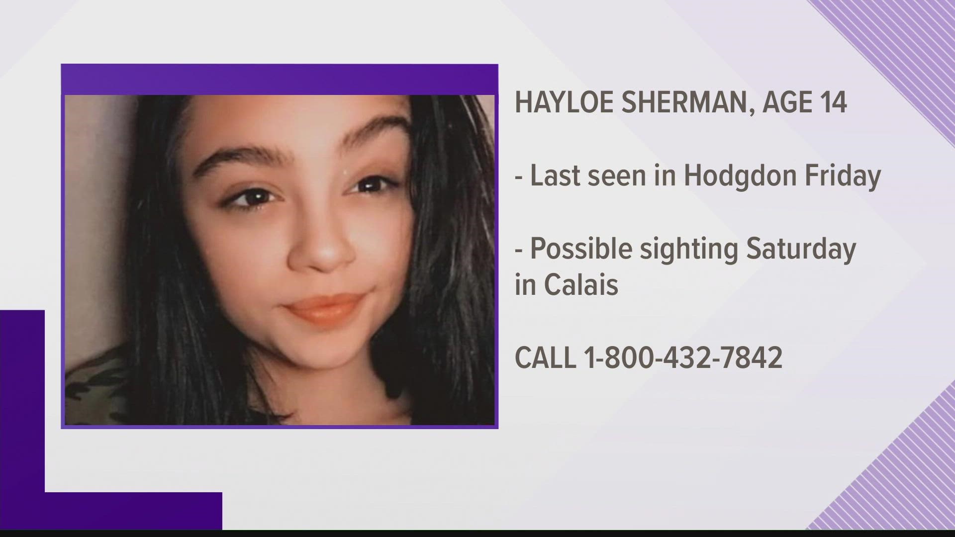 Police said Hayloe Sherman, 14, of Hodgdon, was believed to have been last seen in the Calais area on Saturday. Anyone with information is asked to call the police.