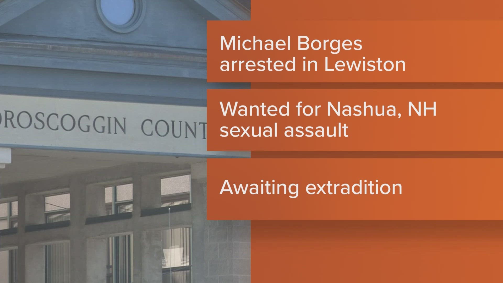 Michael Borges was arrested on Friday in Lewiston. He's wanted in Nashua, NH for sexual assault.