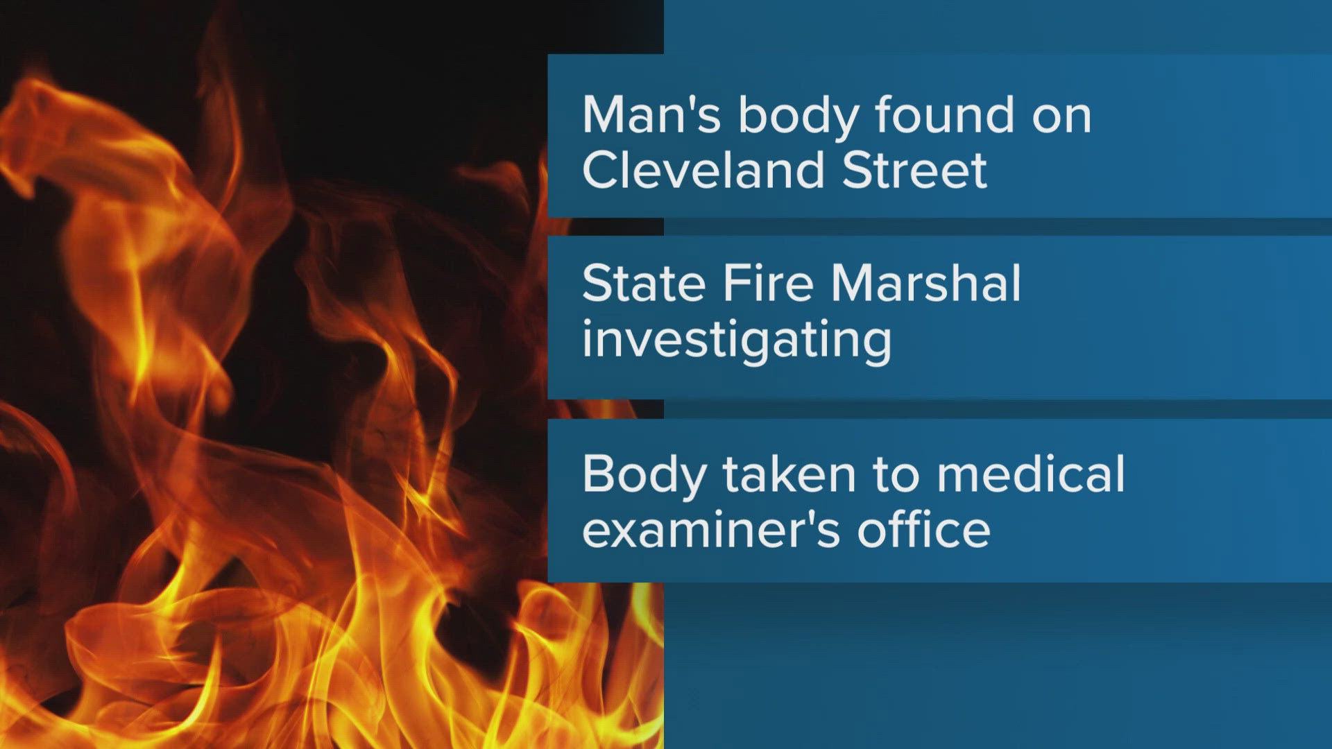 Fire marshals responded to a tent fire on Cleveland Street around 9:15 p.m. Sunday. A body found inside the tent was taken to the state medical examiner's office.