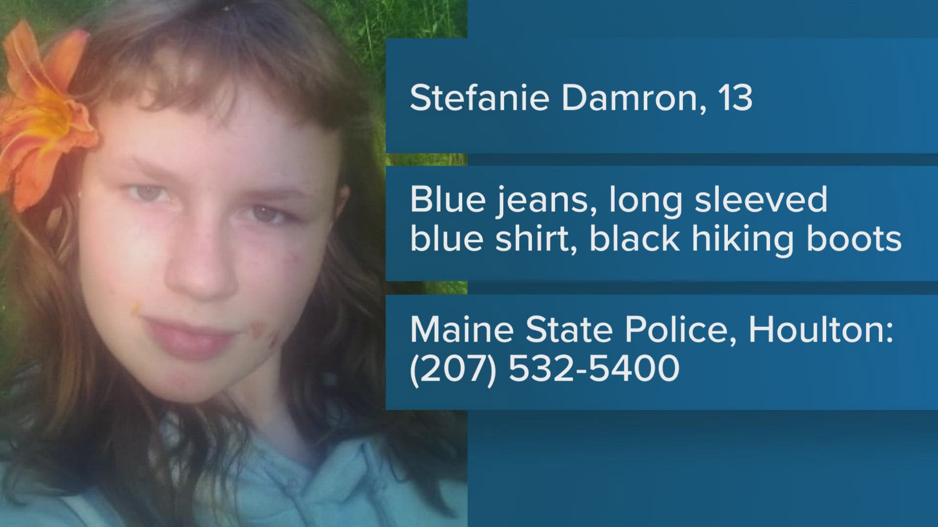 The 13-year-old girl was last seen Tuesday. Maine State Police ask that anyone with information about her whereabouts to contact them.