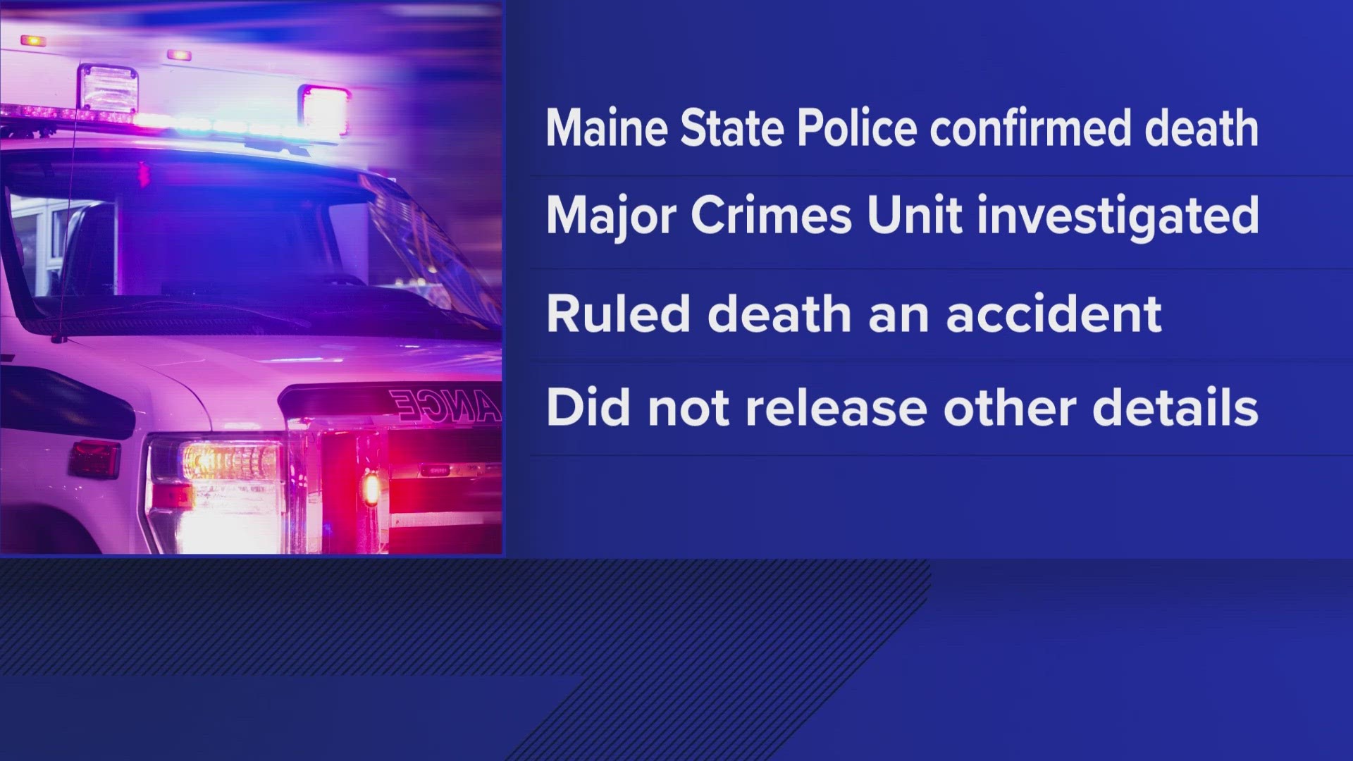 Maine State Police said its major crimes units has ruled this death accidental.