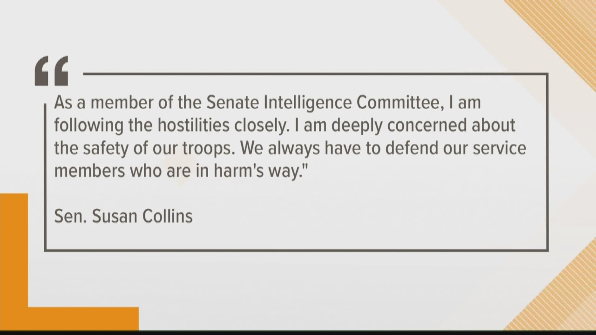 Senator Susan Collins says she expects to be briefed by the White House and that she is concerned abou the safety of our troops.