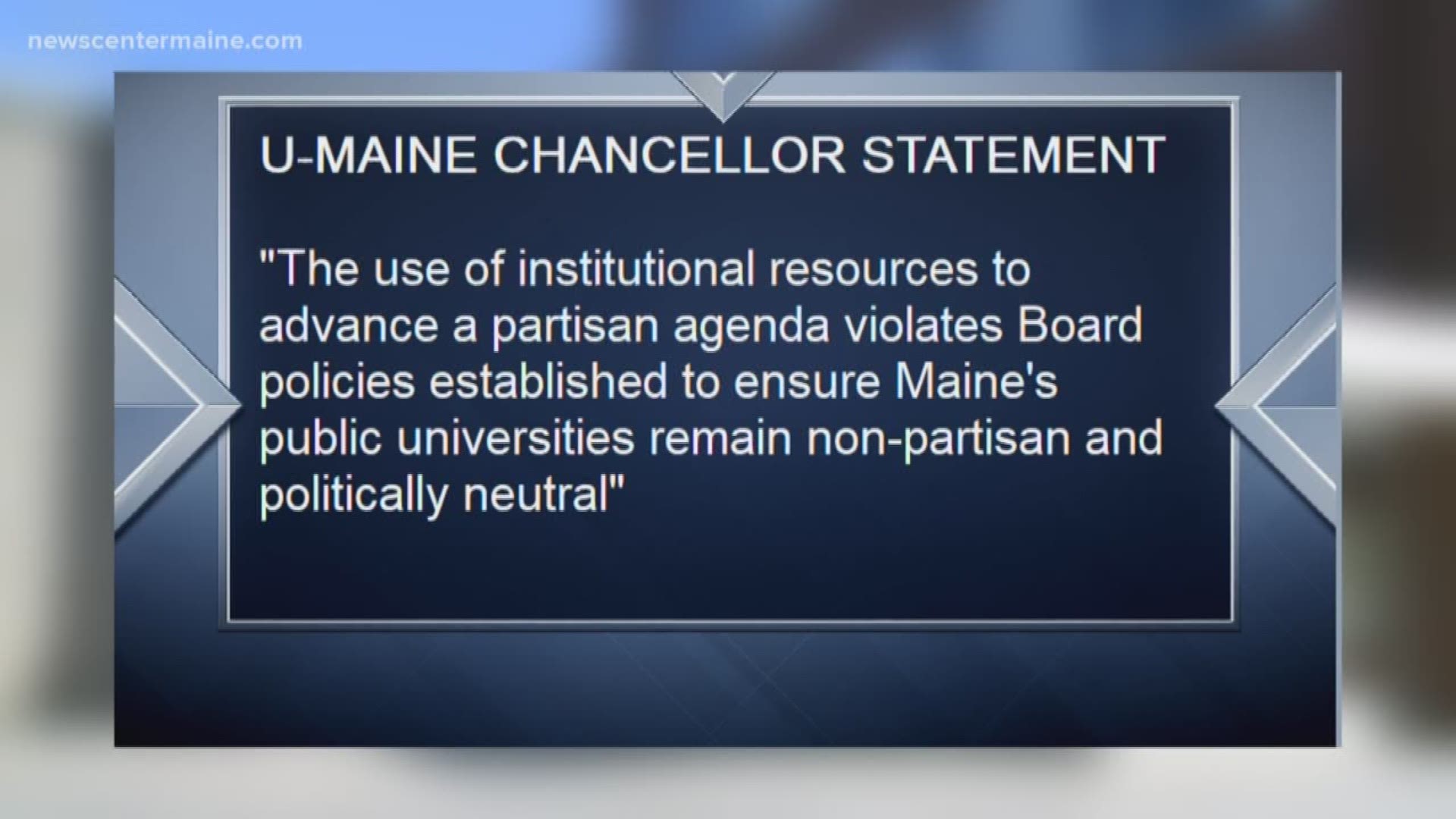 The chancellor of the U-Maine system, James page released a statement that read: "The use of institutional resources to advance a partisan agenda violates Board policies established to ensure Maine's public universities remain non-partisan and politically